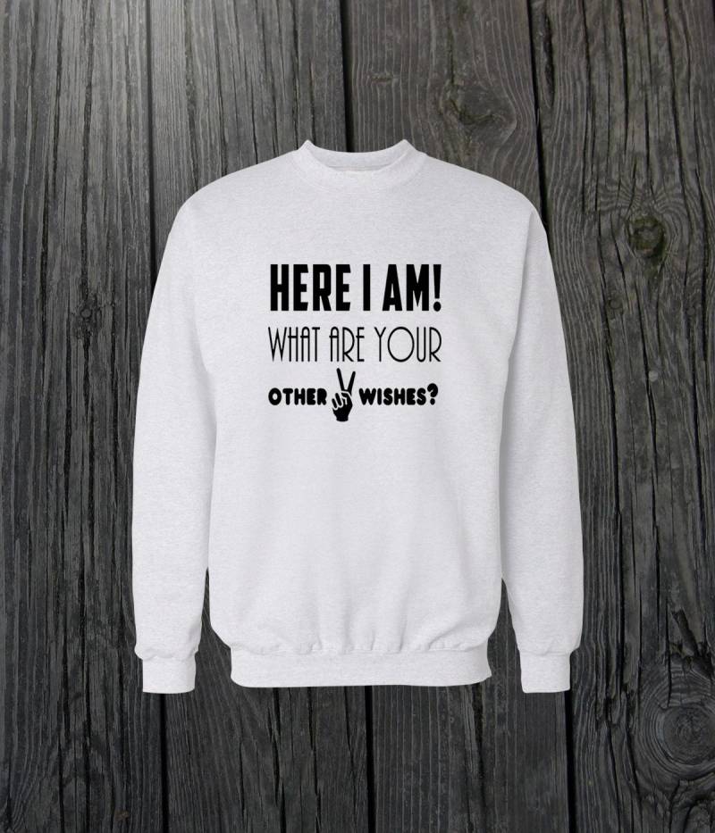 Here I Am What Are Your Other Two Wishes Crewneck Sweatshirt Design Herren/Frauen Unisex Weiß Schwarz Soft Cotton von CustomApparelHouse