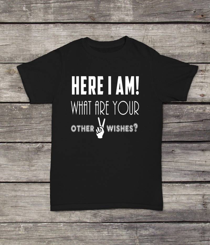 Hier Bin Ich, Was Sind Deine Anderen Beiden Wünsche T-Shirt Design Männer/Frauen Unisex Weiß Schwarz Weiche Baumwolle von CustomApparelHouse