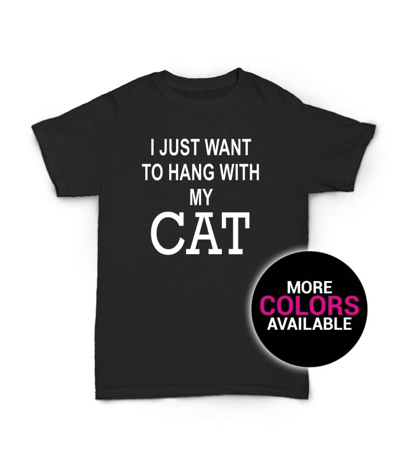I Just Will To Hang With My Cat T-Shirt Lustiges Design Männer/Frauen Unisex Weiß Schwarz Weiche Baumwolle von CustomApparelHouse