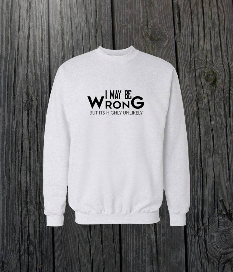 I May Be Wrong But Its Highly Unlikey Crewneck Sweatshirt Design Lustige Männer/Frauen Unisex Weiß Schwarz Weich Baumwolle von CustomApparelHouse