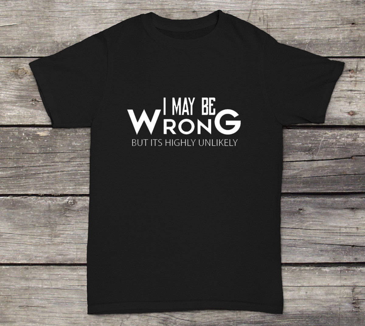 I May Be Wrong T-Shirt Lustiges Design Männer/Frauen Unisex Weiß Schwarz Weiche Baumwolle von CustomApparelHouse
