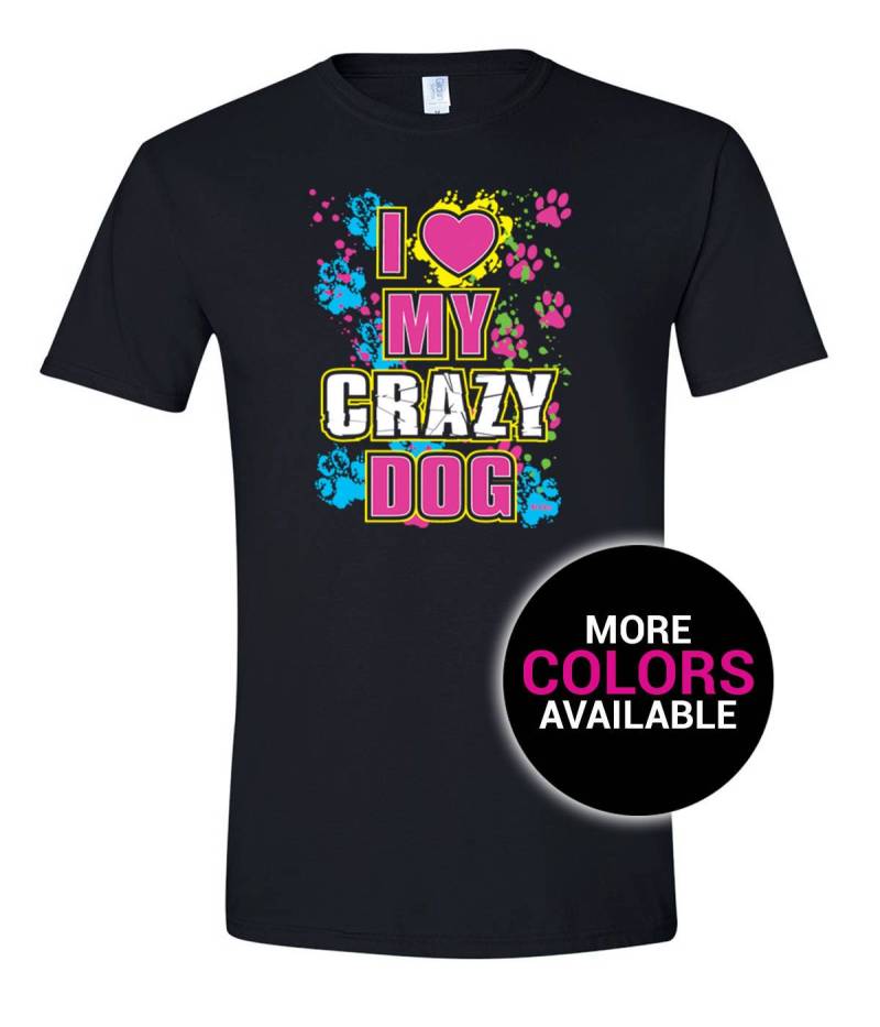 Ich Liebe Meinen Verrückten Hund T-Shirt Mehrere Farbe Lustige Frauen Weiß Schwarz Weiche Baumwolle Geschenk Für Frau Mama Mutter Tagesgeschenk von CustomApparelHouse