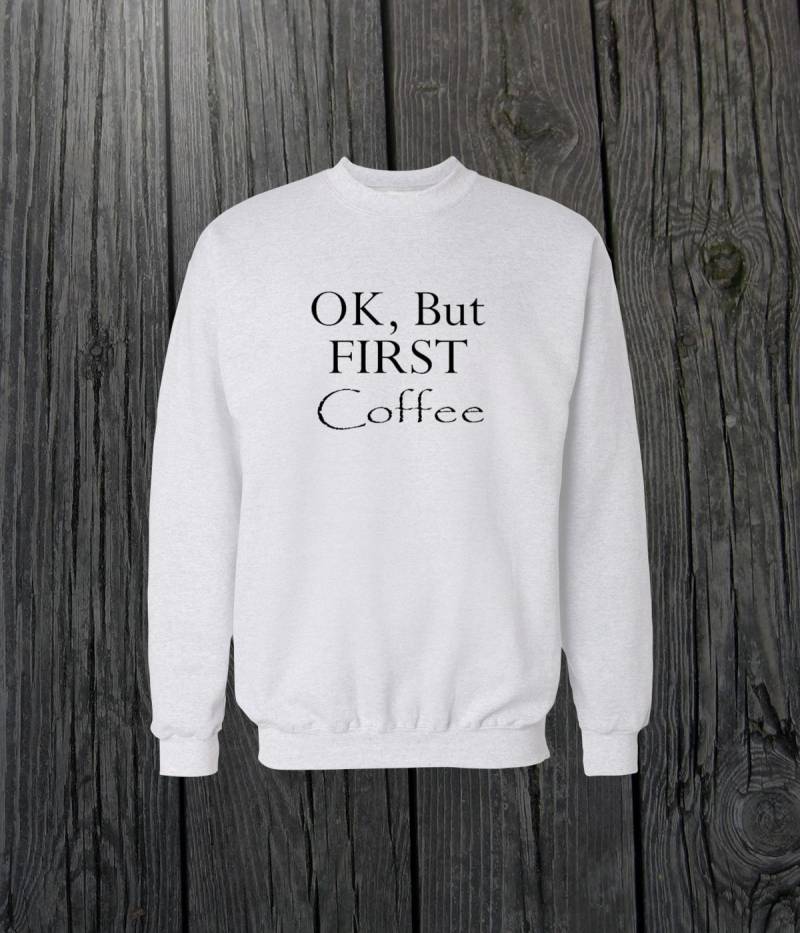Ok But First Coffee Crewneck Sweatshirt Herren/Frauen Unisex Weiß Schwarz Soft Cotton von CustomApparelHouse