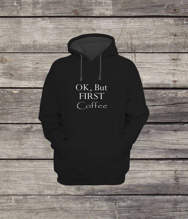 Ok But First Coffee Sweatshirt Hoodie Lustiges Design Männer/Frauen Unisex Weiß Schwarz Weiche Baumwolle von CustomApparelHouse