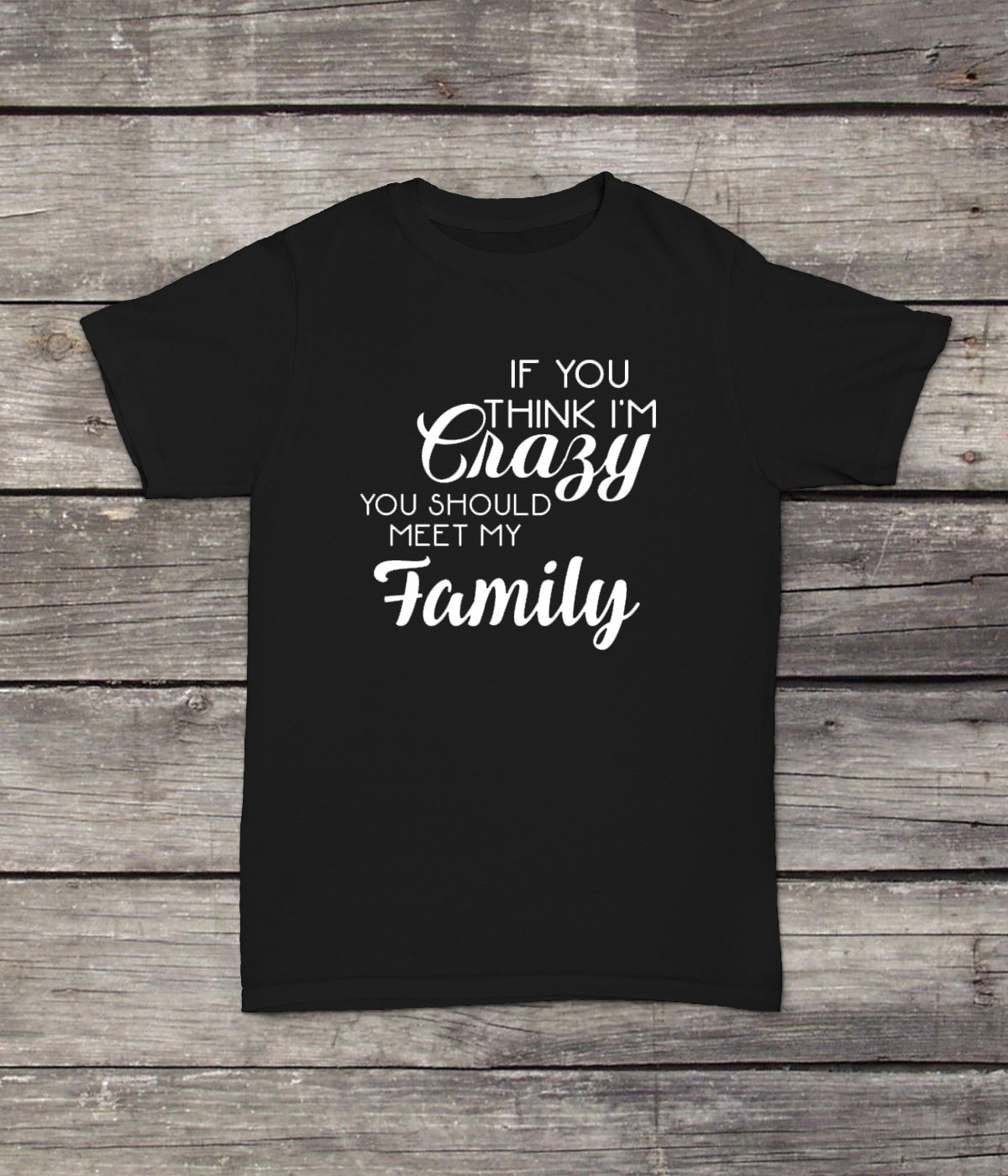 Wenn Sie Denken, Dass Ich Verrückt Bin, Sollten Meine Familie Treffen T-Shirt Lustiges Design Männer/Frauen Unisex Weiß Schwarz Weiche Baumwolle von CustomApparelHouse