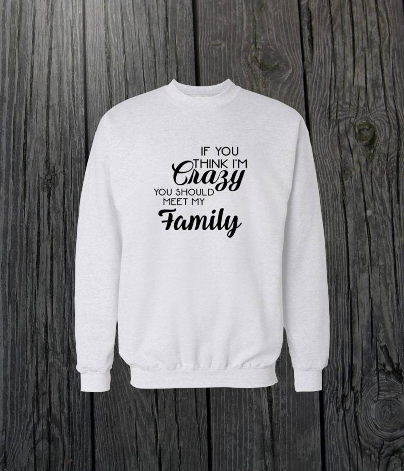 Wenn Sie Denken, Ich Bin Verrückt, Sollten Meine Familie Treffen Crewneck Sweatshirt Design Männer/Frauen Unisex Weiß Schwarz Weiches Baumwoll von CustomApparelHouse
