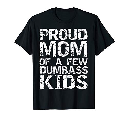Funny Mother's Day Joke Gift Proud Mom of a Few Dumbass Kids T-Shirt von Cute Mom Shirts Mother's Day Gifts Design Studio