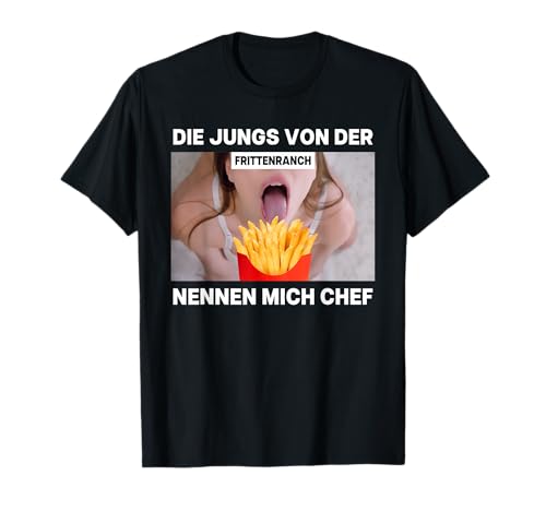 DIE JUNGS VON DER FRITTENRANCH - Hot Girl Meme Pommes Frites T-Shirt von DIE JUNGS VON DER FRITTENRANCH - Hot Girl Meme