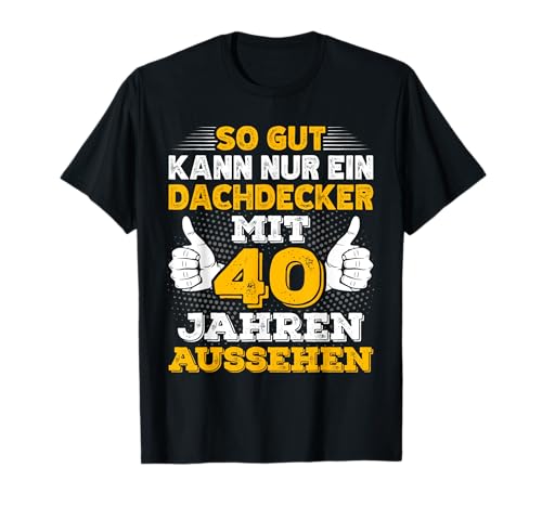 Herren Dachdecker 40. Geburtstag Männer 40 Jahre alt T-Shirt von Dachdecker Geburtstag Geschenk Sprüche