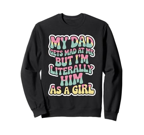 Lustiges Zitat My Dad Gets Mad But I'm Literally Him As A Girl Sweatshirt Lustiges Zitat My Dad Gets Mad But I'm Literally Him As A Girl Sweatshirt von Dad Funny Jokes for Daughters Humor