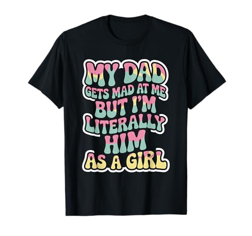 Lustiges Zitat My Dad Gets Mad But I'm Literally Him As A Girl T-Shirt Lustiges Zitat My Dad Gets Mad But I'm Literally Him As A Girl T-Shirt von Dad Funny Jokes for Daughters Humor
