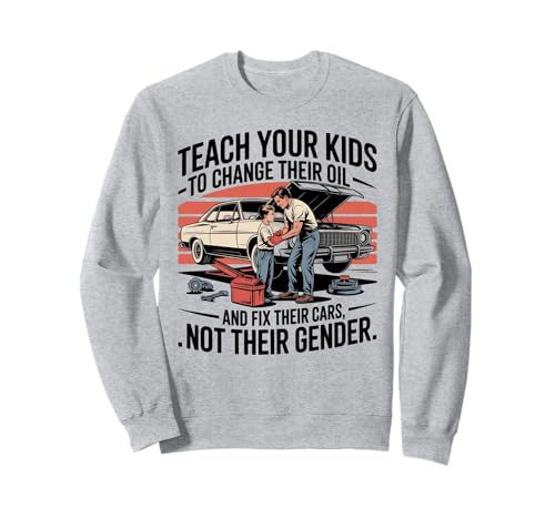 Funny Teach Your Kids to Change Their Oil Not Their Gender Sweatshirt von Dads Moms Parenting Cars