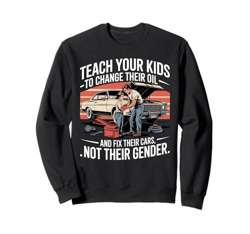 Funny Teach Your Kids to Change Their Oil Not Their Gender Sweatshirt Funny Teach Your Kids to Change Their Oil Not Their Gender Sweatshirt von Dads Moms Parenting Cars