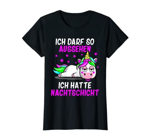 Damen Ich darf so aussehen ich hatte Nachtschicht lustiges Einhorn T-Shirt von Damen Schichtarbeiter Nachtschicht Schichtsystem