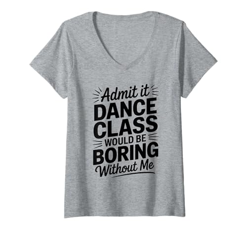 Damen Admit It Dance Would Be Boring Without Me Funny Dancer T-Shirt mit V-Ausschnitt von Dance Moms Merch Recital Apparel Costume Outfit