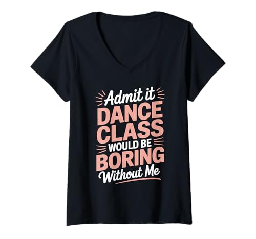 Damen Admit It Dance Would Be Boring Without Me Funny Dancer T-Shirt mit V-Ausschnitt Damen Admit It Dance Would Be Boring Without Me Funny Dancer T-Shirt mit V-Ausschnitt von Dance Moms Merch Recital Apparel Costume Outfit