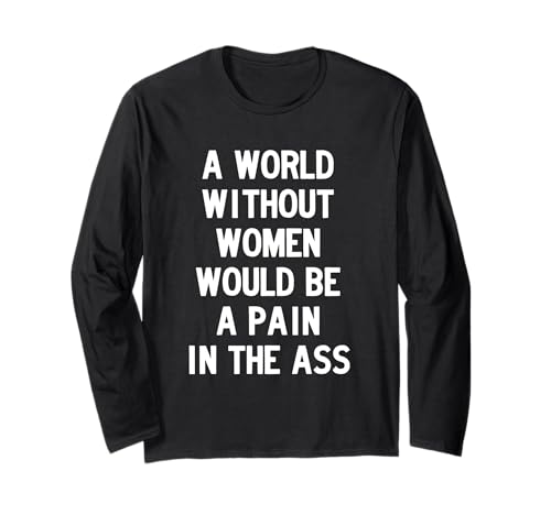 A World without Women Would Be a Pain in The Ass Langarmshirt von Dank and Funny Meme Apparel