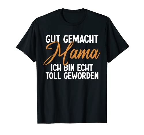 Gut gemacht Mama, Kinder Dankeschön T-Shirt Gut gemacht Mama, Kinder Dankeschön T-Shirt von Danke Mama ich bin toll geworden Geburt