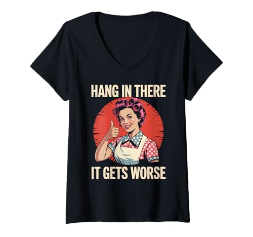 Damen Sarkastischer Spruch Hang In There It Gets Worse Retro Women Men T-Shirt mit V-Ausschnitt Damen Sarkastischer Spruch Hang In There It Gets Worse Retro Women Men T-Shirt mit V-Ausschnitt von Dark Humor Housewife Joke Vintage Stress Vibes