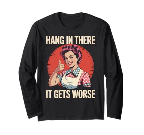 Sarkastischer Spruch Hang In There It Gets Worse Retro Women Men Langarmshirt von Dark Humor Housewife Joke Vintage Stress Vibes