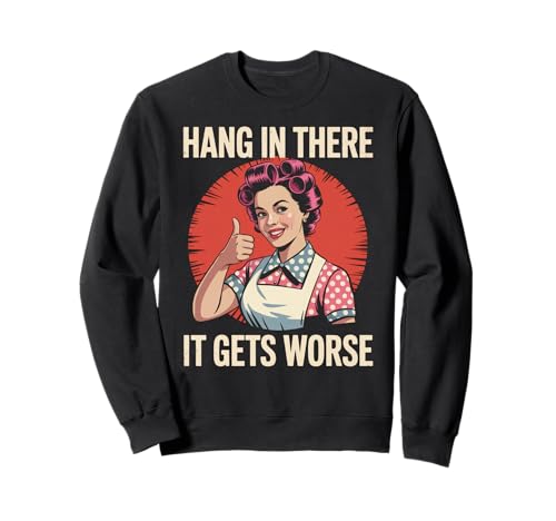 Sarkastischer Spruch Hang In There It Gets Worse Retro Women Men Sweatshirt von Dark Humor Housewife Joke Vintage Stress Vibes