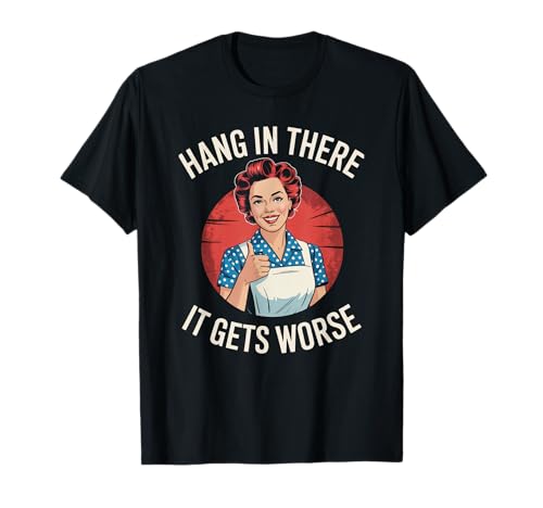 Sarkastischer Spruch Hang In There It Gets Worse Retro Women Men T-Shirt von Dark Humor Housewife Joke Vintage Stress Vibes