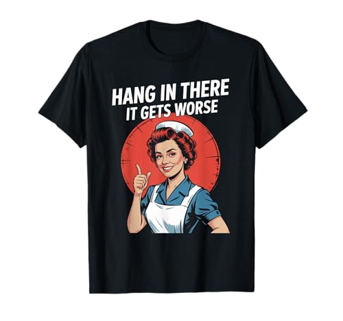 Sarkastischer Spruch Hang In There It Gets Worse Retro Women Men T-Shirt von Dark Humor Housewife Joke Vintage Stress Vibes