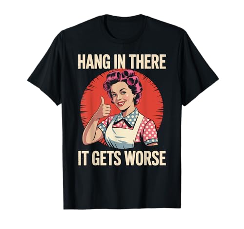 Sarkastischer Spruch Hang In There It Gets Worse Retro Women Men T-Shirt von Dark Humor Housewife Joke Vintage Stress Vibes