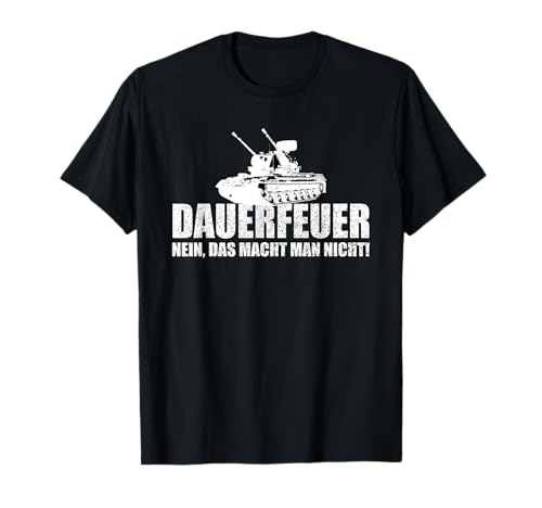 Dauerfeuer nein macht man nicht Gepard Panzer Spruch T-Shirt von Dauerfeuer nein Gepard Panzer Soldat Spruch