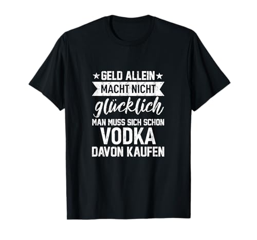 Geld allein macht nicht glücklich man muss sich schon Vodka T-Shirt von Davon kaufen Wodka One Sauf Two Lemon Mann Spruch