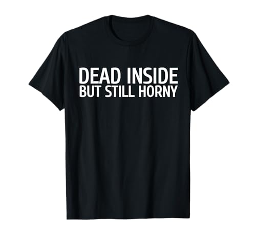 Dead Inside But Still Horny TShirt für Damen und Herren T-Shirt Dead Inside But Still Horny TShirt für Damen und Herren T-Shirt von Dead Inside Shirt