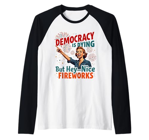 Democracy Is Dying But Cool Fireworks 4. Juli Women Girl Raglan Democracy Is Dying But Cool Fireworks 4. Juli Women Girl Raglan von Democracy Is Dying But Nice Fireworks 4th of July