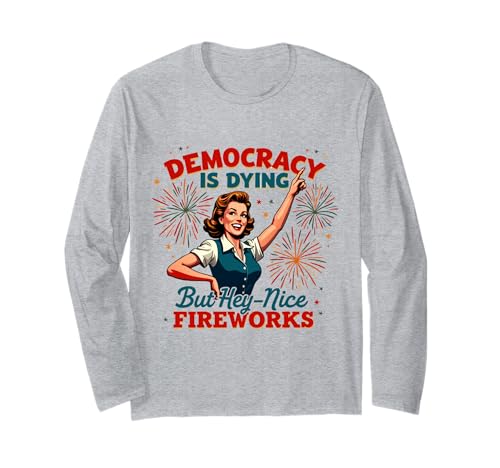 Democracy Is Dying But Hey Nice Fireworks 4. Juli Damen Langarmshirt von Democracy Is Dying But Nice Fireworks 4th of July