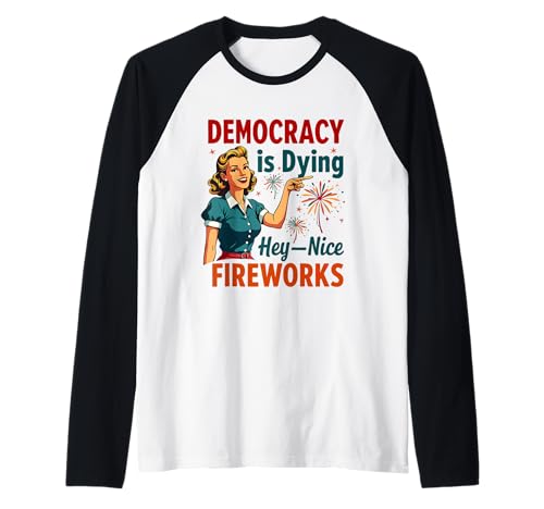 Democracy Is Dying But Hey Nice Fireworks 4. Juli Damen Raglan Democracy Is Dying But Hey Nice Fireworks 4. Juli Damen Raglan von Democracy Is Dying But Nice Fireworks 4th of July