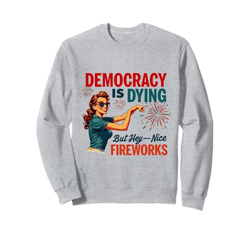 Democracy Is Dying But Hey Nice Fireworks 4. Juli Damen Sweatshirt von Democracy Is Dying But Nice Fireworks 4th of July