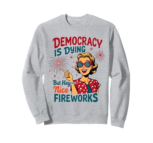 Democracy Is Dying But Hey Nice Fireworks 4. Juli Damen Sweatshirt Democracy Is Dying But Hey Nice Fireworks 4. Juli Damen Sweatshirt von Democracy Is Dying But Nice Fireworks 4th of July