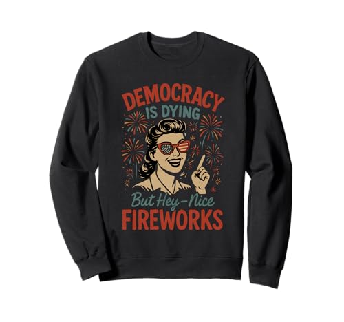 Democracy Is Dying But Hey Nice Fireworks 4. Juli Damen Sweatshirt von Democracy Is Dying But Nice Fireworks 4th of July