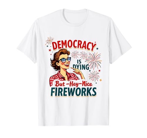 Democracy Is Dying But Hey Nice Fireworks 4. Juli Damen T-Shirt Democracy Is Dying But Hey Nice Fireworks 4. Juli Damen T-Shirt von Democracy Is Dying But Nice Fireworks 4th of July