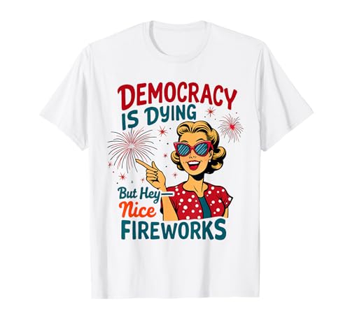 Democracy Is Dying But Hey Nice Fireworks 4. Juli Damen T-Shirt Democracy Is Dying But Hey Nice Fireworks 4. Juli Damen T-Shirt von Democracy Is Dying But Nice Fireworks 4th of July