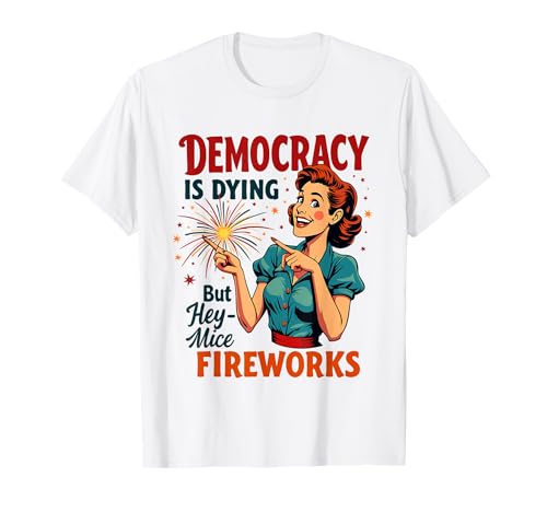 Democracy Is Dying But Hey Nice Fireworks 4. Juli Damen T-Shirt Democracy Is Dying But Hey Nice Fireworks 4. Juli Damen T-Shirt von Democracy Is Dying But Nice Fireworks 4th of July