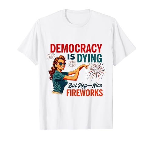 Democracy Is Dying But Hey Nice Fireworks 4. Juli Damen T-Shirt Democracy Is Dying But Hey Nice Fireworks 4. Juli Damen T-Shirt von Democracy Is Dying But Nice Fireworks 4th of July