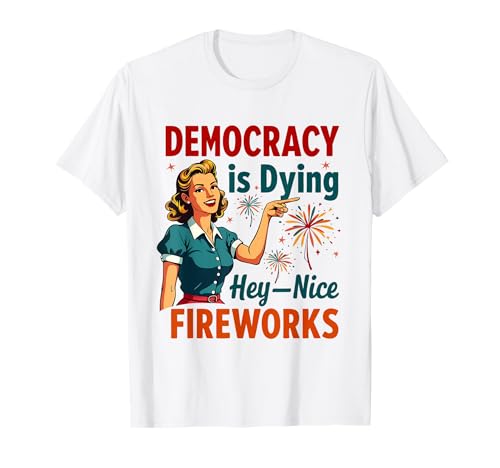 Democracy Is Dying But Hey Nice Fireworks 4. Juli Damen T-Shirt Democracy Is Dying But Hey Nice Fireworks 4. Juli Damen T-Shirt von Democracy Is Dying But Nice Fireworks 4th of July