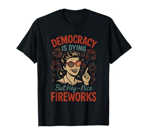 Democracy Is Dying But Hey Nice Fireworks 4. Juli Damen T-Shirt Democracy Is Dying But Hey Nice Fireworks 4. Juli Damen T-Shirt von Democracy Is Dying But Nice Fireworks 4th of July