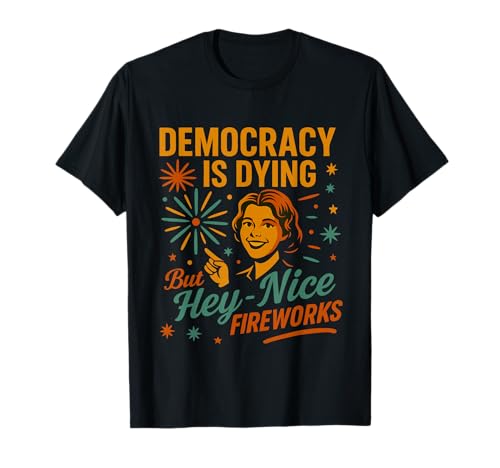 Democracy Is Dying But Hey Nice Fireworks 4. Juli Damen T-Shirt Democracy Is Dying But Hey Nice Fireworks 4. Juli Damen T-Shirt von Democracy Is Dying But Nice Fireworks 4th of July