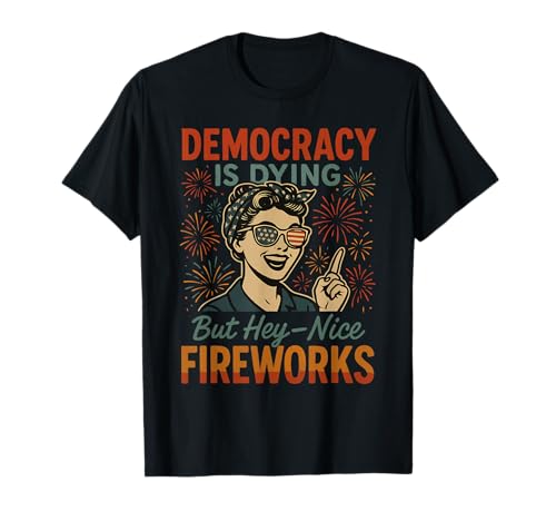 Democracy Is Dying But Hey Nice Fireworks 4. Juli Damen T-Shirt Democracy Is Dying But Hey Nice Fireworks 4. Juli Damen T-Shirt von Democracy Is Dying But Nice Fireworks 4th of July