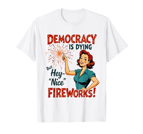 Democracy Is Dying But Hey Nice Fireworks 4. Juli Damen T-Shirt Democracy Is Dying But Hey Nice Fireworks 4. Juli Damen T-Shirt von Democracy Is Dying But Nice Fireworks 4th of July
