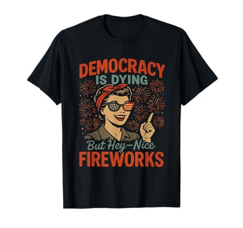 Democracy Is Dying But Nice Fireworks 4. Juli Frauen Mädchen T-Shirt Democracy Is Dying But Nice Fireworks 4. Juli Frauen Mädchen T-Shirt von Democracy Is Dying But Nice Fireworks 4th of July