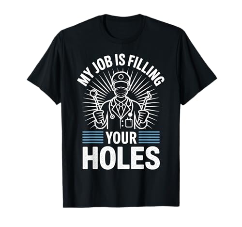 Lustiger Zahnarztspruch My Job is Filling Cavities Women Men T-Shirt von Dentist Hygienist Dental Assistant Tooth Lovers