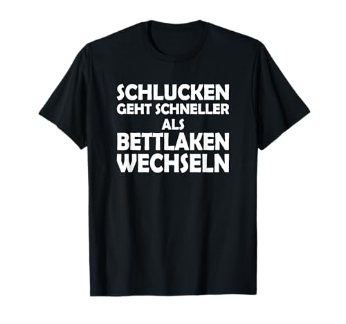 Schlucken geht schneller als Bettlaken wechseln T-Shirt von Derbe Sprüche Humor Sarkasmus Versaute Sprüche