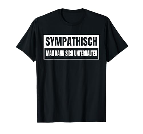 SYMPATHISCH MAN KANN SICH UNTERHALTEN T-Shirt SYMPATHISCH MAN KANN SICH UNTERHALTEN T-Shirt von Deutsche Meme Shirts Co.